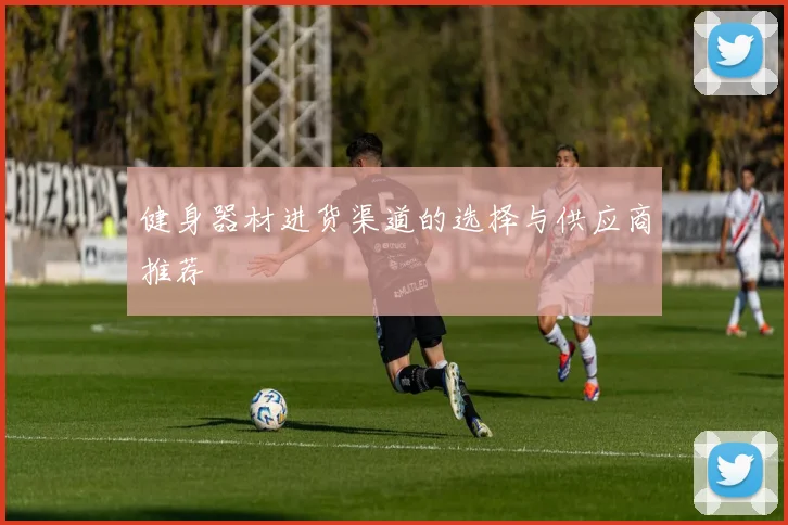 健身器材进货渠道的选择与供应商推荐