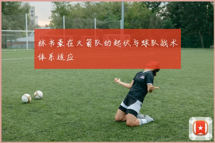 林书豪在火箭队的起伏与球队战术体系适应