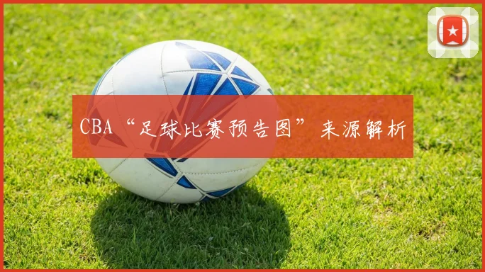 CBA“足球比赛预告图”来源解析